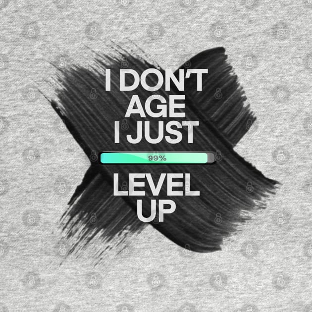 I don’t age I just level up by SAN ART STUDIO 